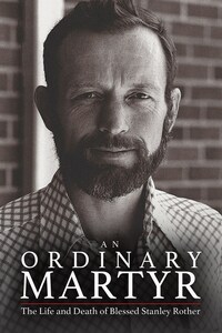 An Ordinary Martyr- The Life and Death of Blessed Stanley Rother